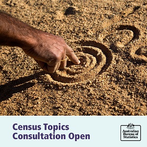 Image: Hand drawing in the sand. Text: Census Topics Consultation Open