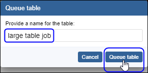 Name the large table, and click Queue Table to submit