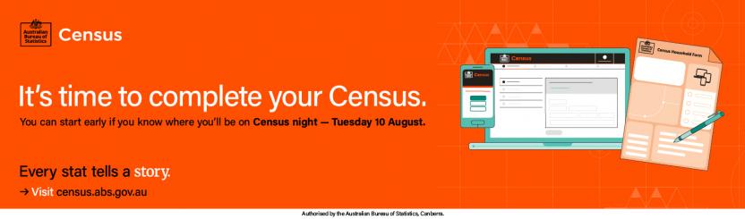 Advertisement 'It's time to complete your Census. You can start early if you know where you'll be on Census night - Tuesday 10 August. Every stat tells a story. Visit census.abs.gov.au' Images of a mobile phone, laptop and paper form with pen. 