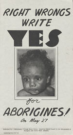 1967 Yes vote Referendum poster produced by F.C.A.A.T.S.I shows aboriginal child and reads Right Wrongs Write Yes for Aborigines!
