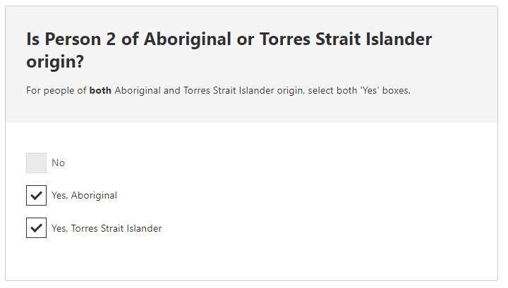 Example response to the question: Is the person of Aboriginal or Torres Strait Islander origin? 'Yes, Aboriginal' and 'Yes, Torres Strait Islander' option selected.