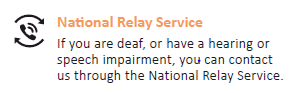If you are deaf, or have a hearing or speech impairment, you can contact us through the National Relay Service.