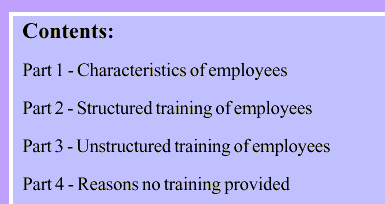 Contents: Part 1 - Characteristics of employees, Part 2 - Structured training of employees, Part 3 - Unstructured training of employees, Part 4 - Reasons no training provided.